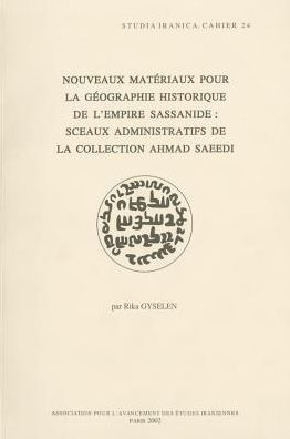 Nouveaux materiaux pour la geographie historique de l'empire sassanide: sceaux administratifs de la collection Ahmad Saeedi