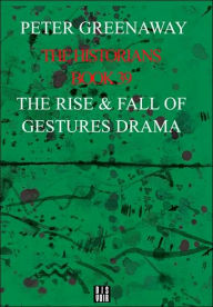 Title: The Historians: The Rise and Fall of Gestures Drama, Book 39, Author: Peter Greenaway