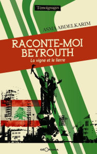Title: Raconte-moi Beyrouth: La vigne et le lierre, Author: Asma Abdelkarim