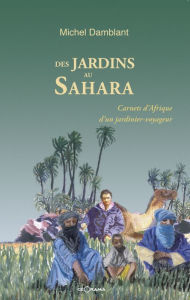Title: Des jardins au Sahara: Carnets d'Afrique d'un jardinier voyageur, Author: Michel Damblant