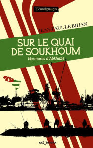 Title: Sur le quai de Soukhoum: Murmures d'Abkhazie, Author: Jean-Paul Le Bihan