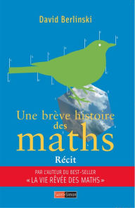 Title: Une brève histoire des maths: La saga de notre science préférée, Author: David Berlinski