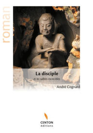 Title: La disciple et les sabres invincibles: Roman initiatique, Author: André Cognard