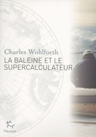 Title: La Baleine et le Supercalculateur, Author: Charles Wohlforth