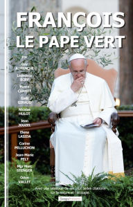 Title: François, le pape vert: Avec une sélection de ses plus belles citations sur la nature et l'écologie, Author: Collectif