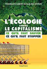 Title: L'écologie contre le capitalisme: Ce qu'il faut sauver, ce qu'il faut stopper, Author: François Gibert