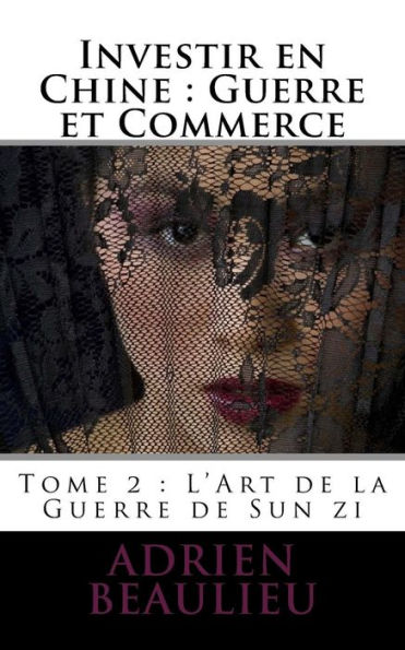 Investir en Chine: Guerre et Commerce 1: L'Art de la Guerre de Sun zi