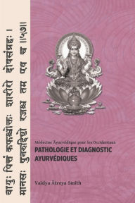 Title: Pathologie et Diagnostic Ayurvediques, Author: Vaidya Atreya Smith