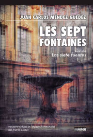 Title: Les Sept Fontaines: suivi de Las siete fuentes (Edition bilingue), Author: Juan Carlos Méndez Guédez