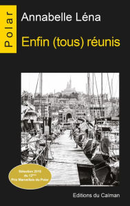 Title: Enfin (tous) réunis: Sélection 2015 du 12ème Prix Marseillais du Polar, Author: Annabelle Léna