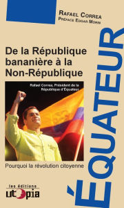 Title: Équateur: De la République bananière à la Non-République, Author: Rafael Correa