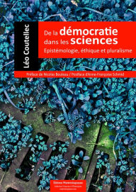 Title: De la démocratie dans les sciences: Epistémologie, éthique et pluralisme, Author: Léo Coutellec
