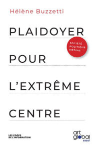 Title: Plaidoyer pour l'extrême centre, Author: Hélène Buzzetti