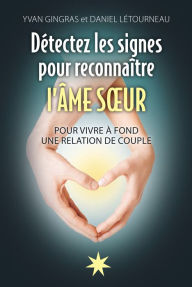 Title: Détectez les signes pour reconnaître l'Âme soeur: Pour vivre à fond une relation de couple, Author: Daniel Létourneau