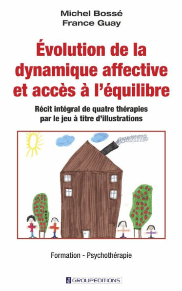 Évolution de la dynamique affective et accès à l'équilibre: Récit intégral de quatre thérapies par le jeu à titre d'illustrations