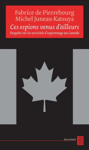 Title: Ces espions venus d'ailleurs: Enquête sur les activités d'espionnage au Canada, Author: Fabrice de Pierrebourg