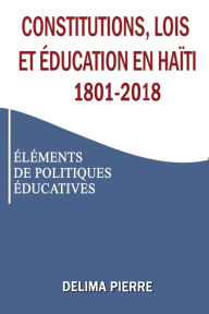 Title: Constitutions, lois et ï¿½ducation en Haï¿½ti 1801-2018: ï¿½lï¿½ments de Politiques ï¿½ducatives, Author: Dïlima Pierre