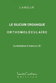 Title: Le Silicium organique Orthomoléculaire, Author: L.A.M.O.U.R.