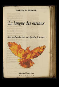 Title: La langue des oiseaux : à la recherche du sens perdu des mots, Author: Baudouin Burger