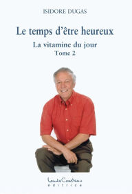 Title: Le temps d'être heureux : La vitamine du jour - Tome 2, Author: Isidore Dugas