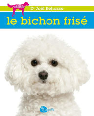Title: Le bichon frisé: BICHON FRISE -LE -NE [NUM], Author: Joël Dehasse