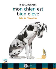 Title: Mon chien est bien élevé: L'abc de l'éducation, Author: Joël (Dr) Dehasse