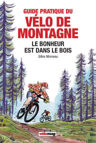 Title: Guide pratique du vélo de montage: Le bonheur est dans le bois, Author: Gilles Morneau