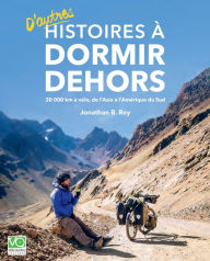 Title: Histoire à dormir dehors tome 2: 20 000km à vélo, de l'Asie à l'Amérique du Sud, Author: Jonathan B. Roy