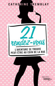 Title: 21 rendez-vous: L'aventure se trouve peut-être au coin de la rue, Author: Catherine Tremblay