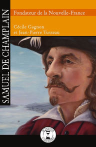 Title: Samuel de Champlain: Fondateur de la Nouvelle-France, Author: Cécile Gagnon