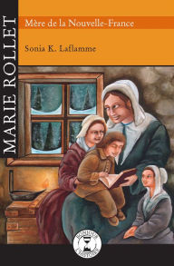 Title: Marie Rollet Mère de Nouvelle-France, Author: Sonia K. Laflamme