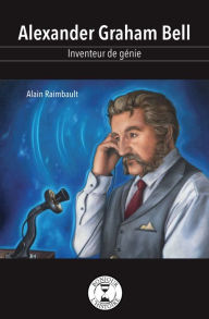 Title: Alexander Graham Bell: Inventeur de génie, Author: Alain Raimbault