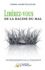 Title: Libérez-vous de la racine du mal, Author: Pierre-André Pelletier