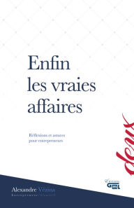 Title: Enfin les vraies affaires 2: Réflexions et astuces pour entrepreneurs, Author: Alexandre Vézina