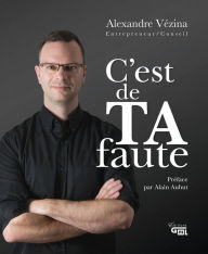 Title: C'est de TA faute, Author: Alexandre Vézina