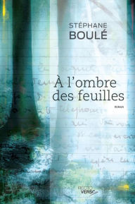 Title: À l'ombre des feuilles, Author: Stéphane Boulé