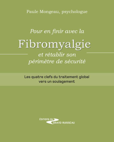 Pour en finir avec la fibromyalgie et rétablir son périmètre de sécurité: Les quatre clefs du traitement global vers un soulagement