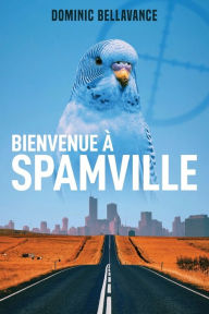 Title: Bienvenue à Spamville, Author: Dominic Bellavance