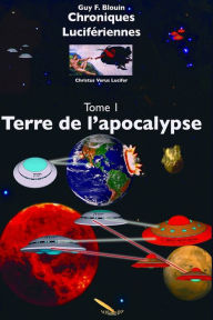 Title: Chroniques Lucifériennes Tome 1 Terre de l'Apocalypse, Author: Guy F. Blouin