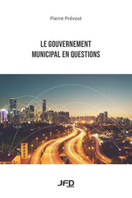 Title: Le gouvernement municipal en questions, Author: Pierre Prïvost