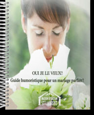 Title: Oui je le veux!: Guide humoristique pour un mariage parfait!, Author: Marie-Josée St-Laurent