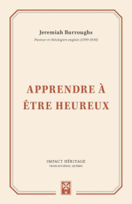 Title: Apprendre à être heureux (Learning to be Happy), Author: Jeremiah Burroughs