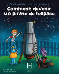 Title: Comment devenir un pirate de l'espace: Petit guide intergalactique, Author: Andrée-Anne Chevrier