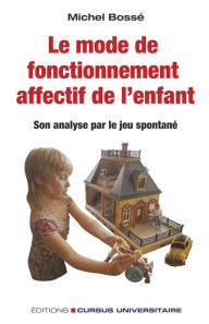 Title: Le mode de fonctionnement affectif de l'enfant: Son analyse par le jeu spontané . Réédition, Author: Michel Bossé