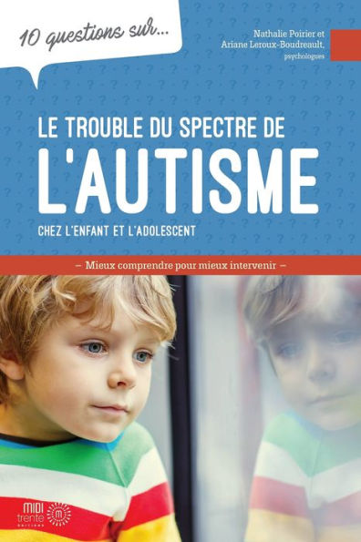 10 questions sur... Le trouble du spectre de l'autisme chez l'enfant et l'adolescent: Mieux comprendre pour mieux intervenir