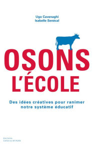 Title: Osons l'école: Des idées créatives pour ranimer notre système éducatif, Author: Ugo Cavenaghi