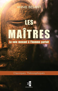 Title: Les Maîtres: La voie menant à l'homme parfait, Author: Annie Besant