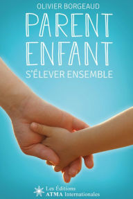 Title: Parent enfant - s'élever ensemble - Pour réveiller subtilement ma parentalité et accompagner mon enfant efficacement vers son avenir (Développement Personnel): Ou trouver ma façon d'accompagner mon enfant, Author: Olivier Borgeaud