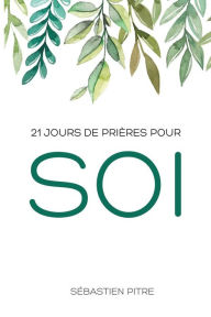 Title: 21 jours de prières pour soi, Author: Sïbastien Pitre