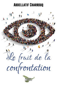 Title: Le fruit de la confrontation, Author: Abdellatif Charrouq